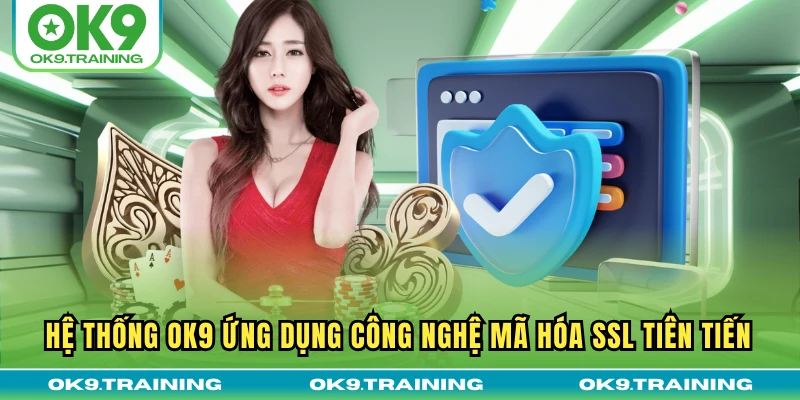 Quyền Riêng Tư OK9 2 Hệ thống OK9 ứng dụng công nghệ mã hóa SSL tiên tiến