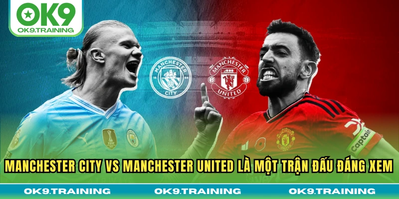 Soi Kèo Manchester City Vs Manchester United 22h30 14/09 1 Manchester City vs Manchester United là một trận đấu đáng xem