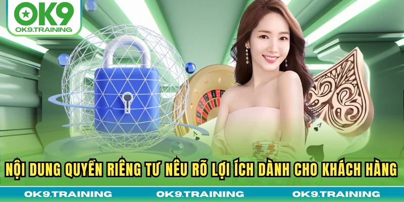 Quyền Riêng Tư OK9 3 Nội dung Quyền riêng tư nêu rõ lợi ích dành cho khách hàng