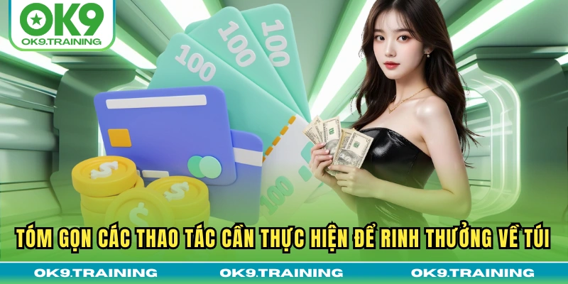 rút tiền ok9 2 Tóm gọn các thao tác cần thực hiện để rinh thưởng về túi