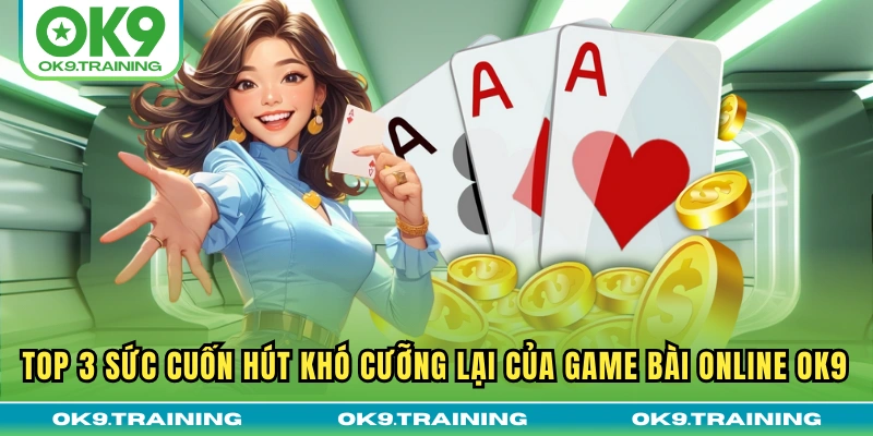 Game bài ok9 2 Top 3 sức cuốn hút khó cưỡng lại của game bài online OK9
